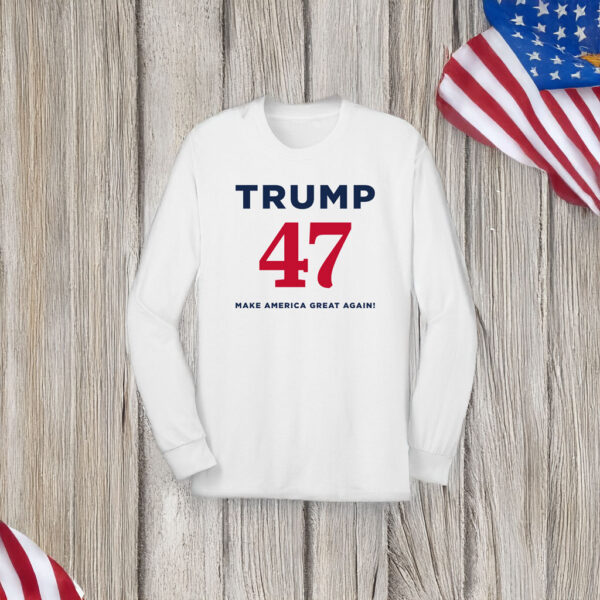 Trump 47 Make America Great Again Long Sleeve T-Shirt