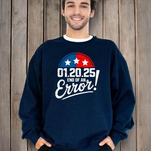 End of an Error Design January 20 2025 Inauguration Trump T-Shirt