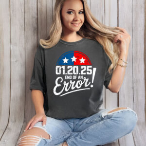 End of an Error Design January 20 2025 Inauguration Trump T-Shirt