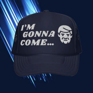 I'm Gonna Come... ,Funny Trump Hat