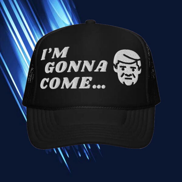 I'm Gonna Come... ,Funny Trump Hat