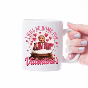 Trump I Will Be Home For Valentine Trump Mug