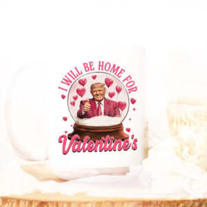 Trump I Will Be Home For Valentine Trump Mug