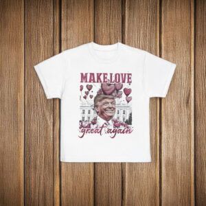 Trump Make Love Great Again T-Shirt