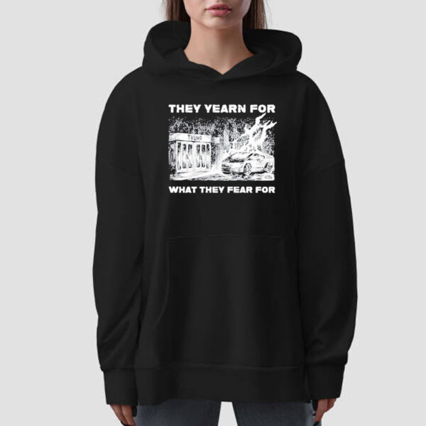 Trump They Yearn For What They Fear For T-Shirt