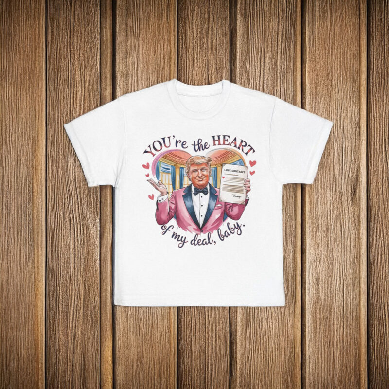 Trump Valentine "You're the Heart of my Deal, Baby" T-Shirt